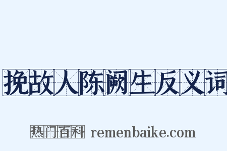挽故人陈阙生反义词是什么意思的图片